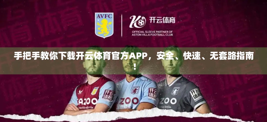 手把手教你下载开云体育官方APP，安全、快速、无套路指南！