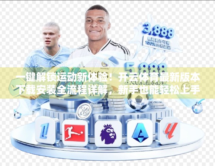 一键解锁运动新体验！开云体育最新版本下载安装全流程详解，新手也能轻松上手！