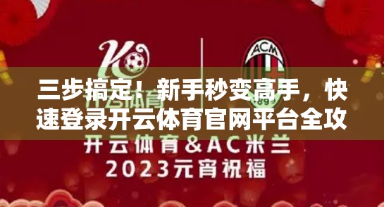 三步搞定！新手秒变高手，快速登录开云体育官网平台全攻略