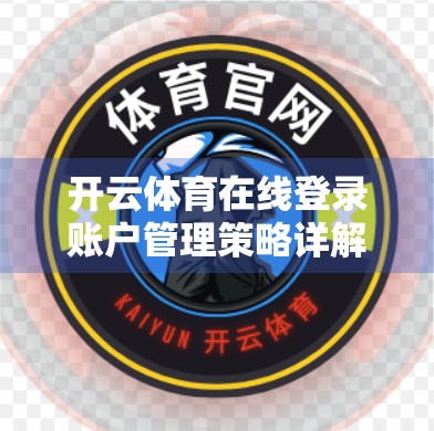 开云体育在线登录账户管理策略详解，安全、便捷与用户体验的完美平衡