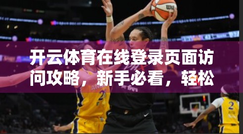 开云体育在线登录页面访问攻略，新手必看，轻松畅享体育赛事直播！
