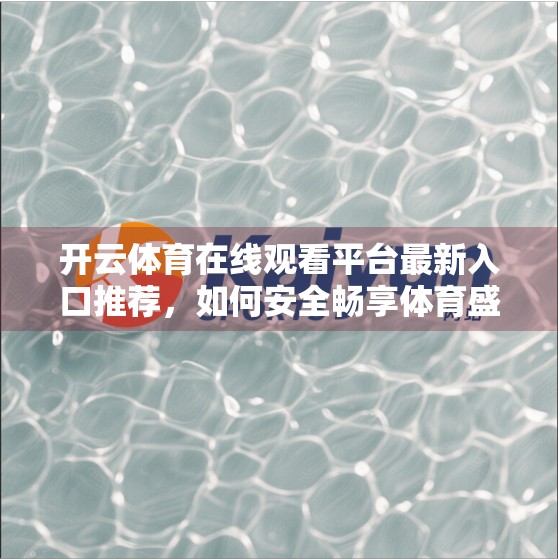 开云体育在线观看平台最新入口推荐，如何安全畅享体育盛宴？