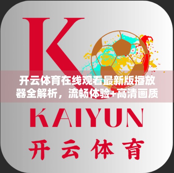 开云体育在线观看最新版播放器全解析，流畅体验+高清画质，体育迷的终极利器！