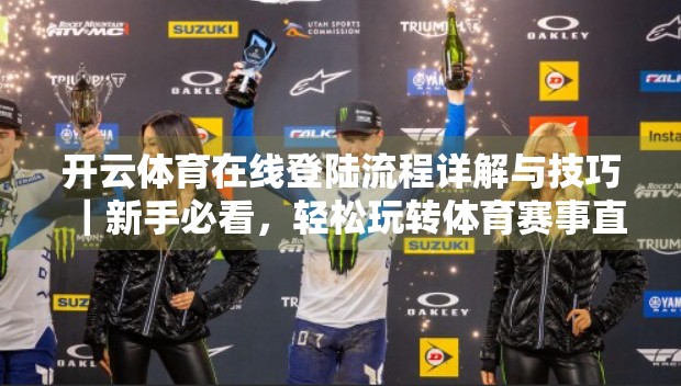 开云体育在线登陆流程详解与技巧｜新手必看，轻松玩转体育赛事直播！