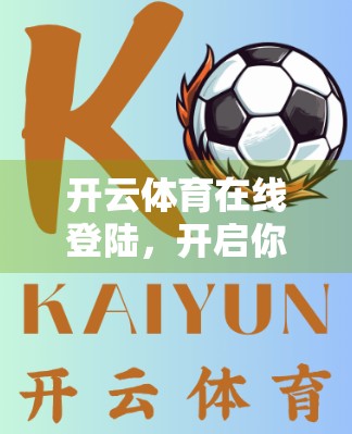 开云体育在线登陆，开启你的智慧博彩新体验—安全、便捷、娱乐与策略并存的数字盛宴