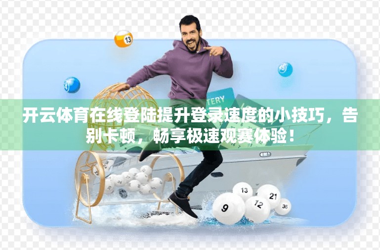 开云体育在线登陆提升登录速度的小技巧，告别卡顿，畅享极速观赛体验！