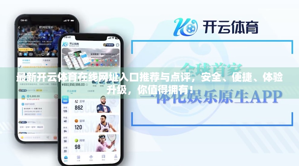 最新开云体育在线网址入口推荐与点评，安全、便捷、体验升级，你值得拥有！