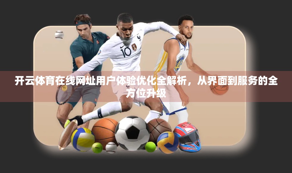 开云体育在线网址用户体验优化全解析，从界面到服务的全方位升级