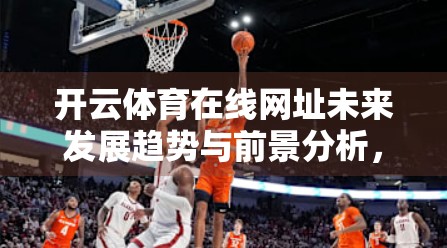 开云体育在线网址未来发展趋势与前景分析，体育科技融合下的新蓝海