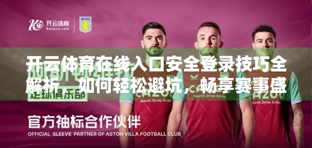 开云体育在线入口安全登录技巧全解析，如何轻松避坑，畅享赛事盛宴？
