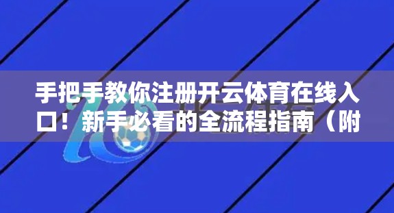 手把手教你注册开云体育在线入口！新手必看的全流程指南（附避坑建议）