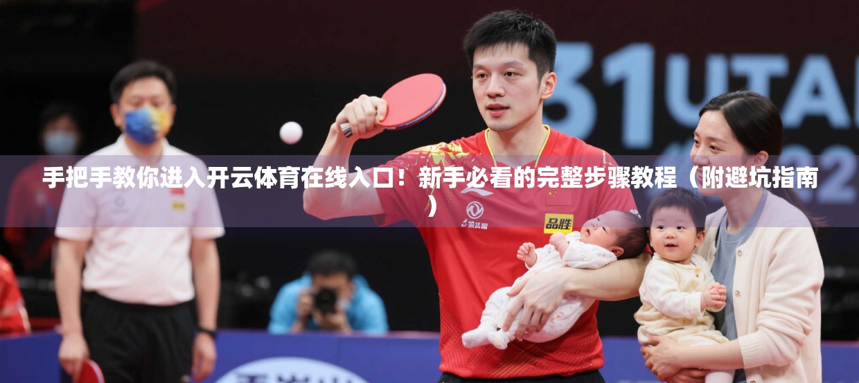手把手教你进入开云体育在线入口！新手必看的完整步骤教程（附避坑指南）