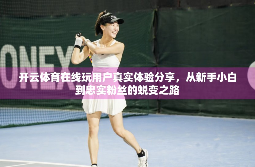 开云体育在线玩用户真实体验分享，从新手小白到忠实粉丝的蜕变之路