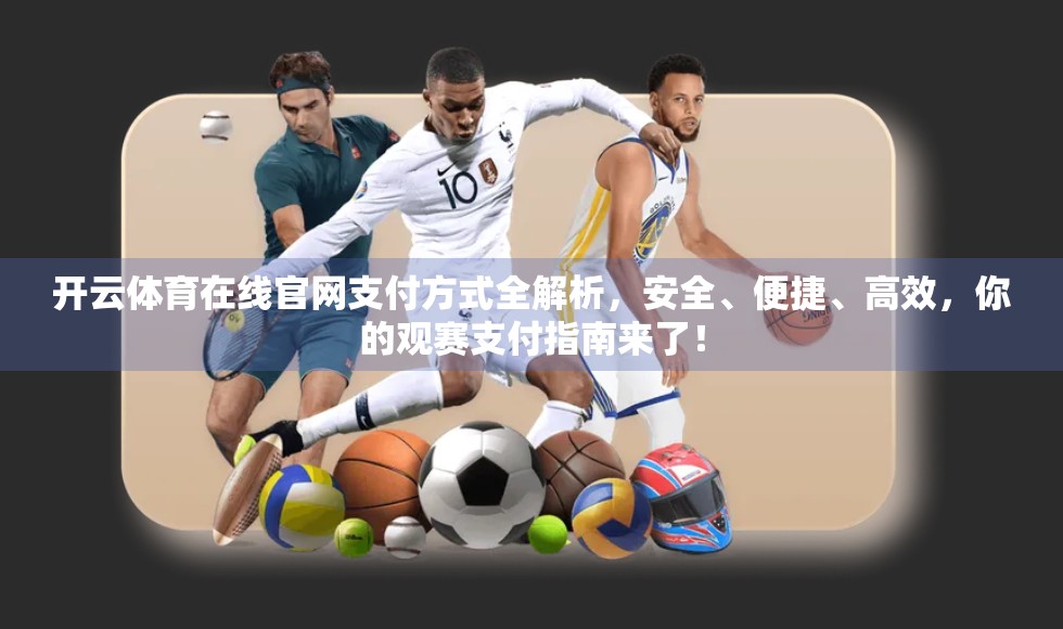 开云体育在线官网支付方式全解析，安全、便捷、高效，你的观赛支付指南来了！