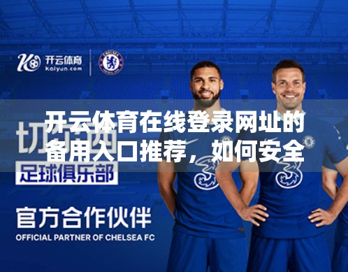 开云体育在线登录网址的备用入口推荐，如何安全高效地访问体育赛事平台？