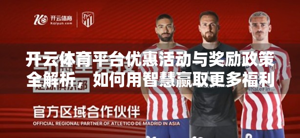 开云体育平台优惠活动与奖励政策全解析，如何用智慧赢取更多福利？