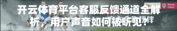 开云体育平台客服反馈通道全解析，用户声音如何被听见？