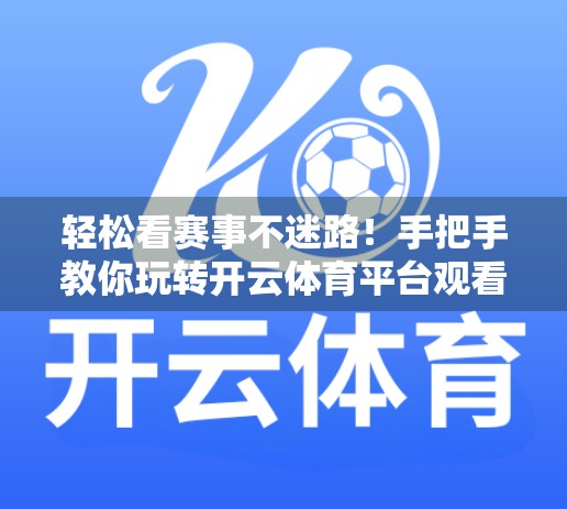 轻松看赛事不迷路！手把手教你玩转开云体育平台观看体验