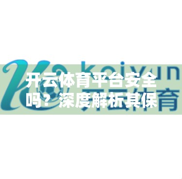 开云体育平台安全吗？深度解析其保障措施与用户隐私保护机制