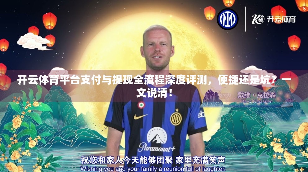 开云体育平台支付与提现全流程深度评测，便捷还是坑？一文说清！
