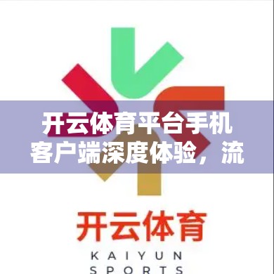 开云体育平台手机客户端深度体验，流畅、智能、有温度的观赛新选择