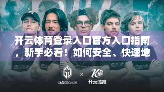 开云体育登录入口官方入口指南，新手必看！如何安全、快速地进入你的体育世界？