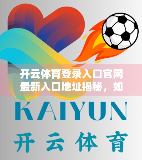 开云体育登录入口官网最新入口地址揭秘，如何安全高效访问你的体育赛事平台？