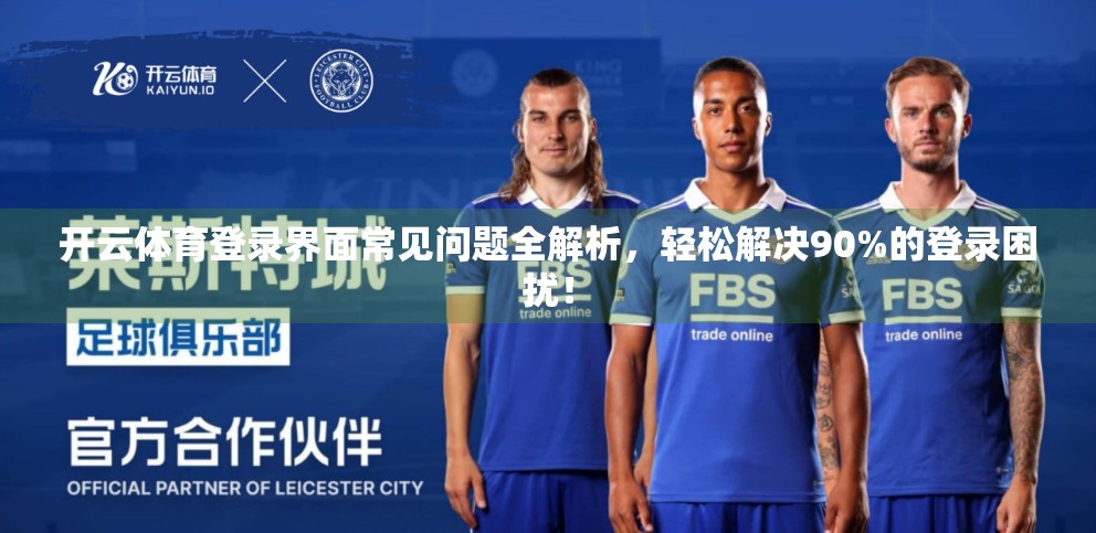 开云体育登录界面常见问题全解析，轻松解决90%的登录困扰！