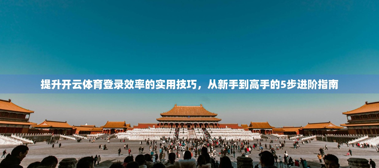 提升开云体育登录效率的实用技巧，从新手到高手的5步进阶指南