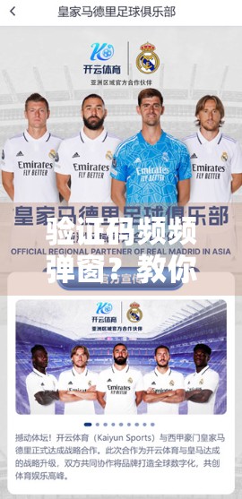 验证码频频弹窗？教你破解开云体育登录中的数字迷宫难题！