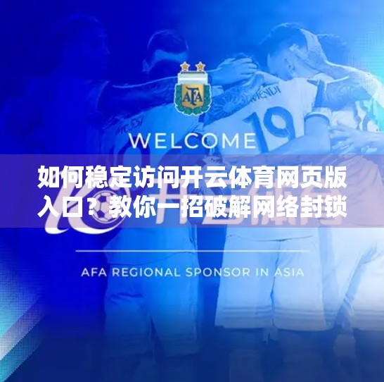 如何稳定访问开云体育网页版入口？教你一招破解网络封锁，畅享赛事不卡顿！