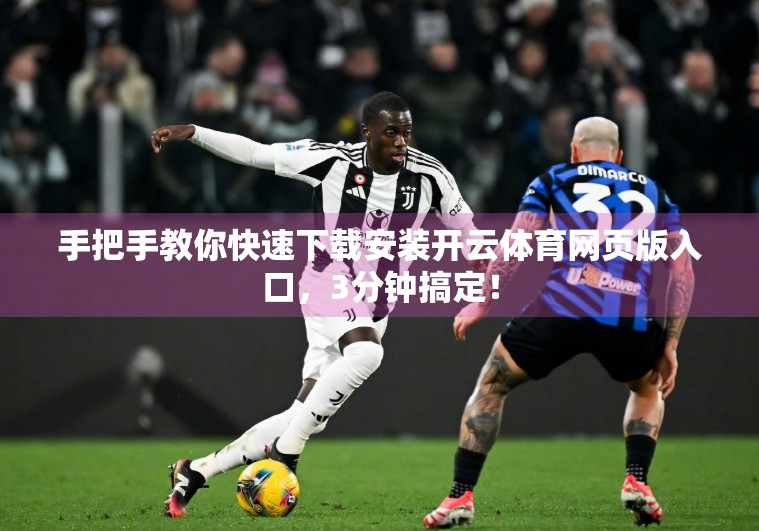 手把手教你快速下载安装开云体育网页版入口，3分钟搞定！