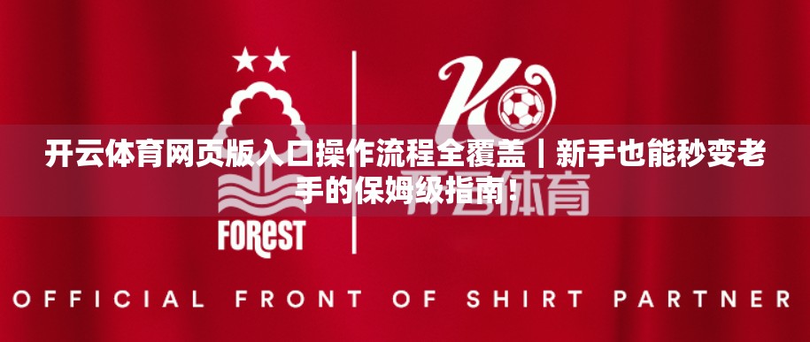 开云体育网页版入口操作流程全覆盖｜新手也能秒变老手的保姆级指南！