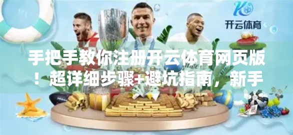 手把手教你注册开云体育网页版！超详细步骤+避坑指南，新手也能秒变老手！