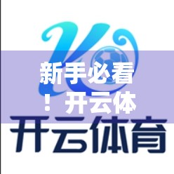 新手必看！开云体育网页版注册全流程详解，3分钟搞定账号开通！
