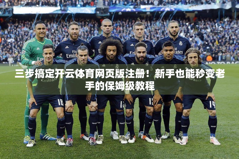 三步搞定开云体育网页版注册！新手也能秒变老手的保姆级教程