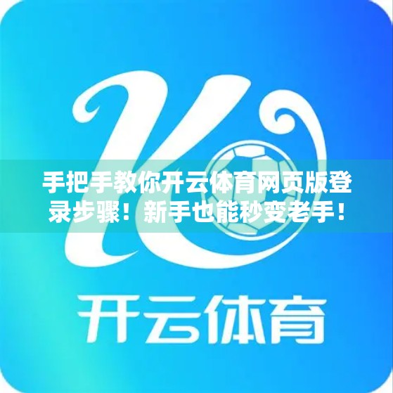 手把手教你开云体育网页版登录步骤！新手也能秒变老手！
