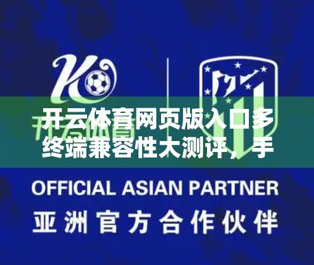 开云体育网页版入口多终端兼容性大测评，手机、平板、电脑都能畅玩吗？