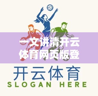 一文讲清开云体育网页版登录全流程！新手也能秒变老手！