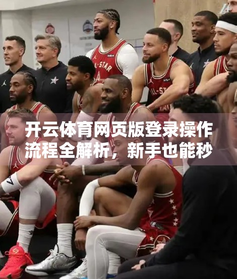 开云体育网页版登录操作流程全解析，新手也能秒变老手的5步指南！