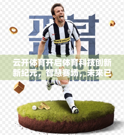 云开体育开启体育科技创新新纪元，智慧赛场，未来已来！