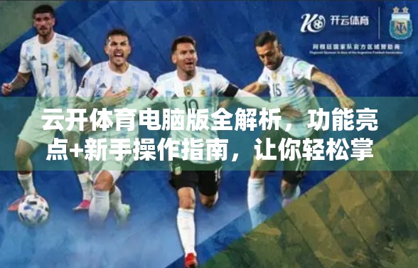 云开体育电脑版全解析，功能亮点+新手操作指南，让你轻松掌握赛事掌控权！