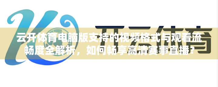云开体育电脑版支持的视频格式与观看流畅度全解析，如何畅享高清赛事直播？