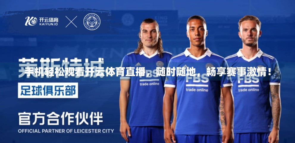手机轻松观看开云体育直播，随时随地，畅享赛事激情！