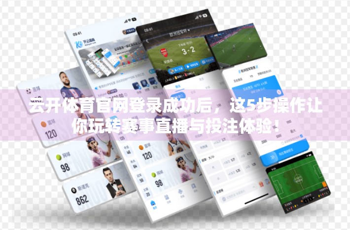 云开体育官网登录成功后，这5步操作让你玩转赛事直播与投注体验！