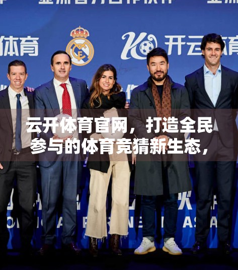 云开体育官网，打造全民参与的体育竞猜新生态，让每一场赛事都值得期待！