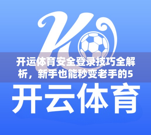 开运体育安全登录技巧全解析，新手也能秒变老手的5大实用攻略！
