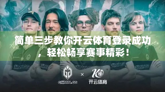 简单三步教你开云体育登录成功，轻松畅享赛事精彩！
