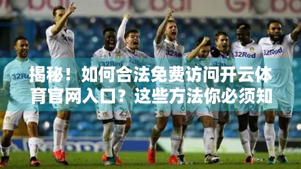 揭秘！如何合法免费访问开云体育官网入口？这些方法你必须知道！