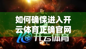 如何确保进入开云体育正确官网入口？避坑指南来了！